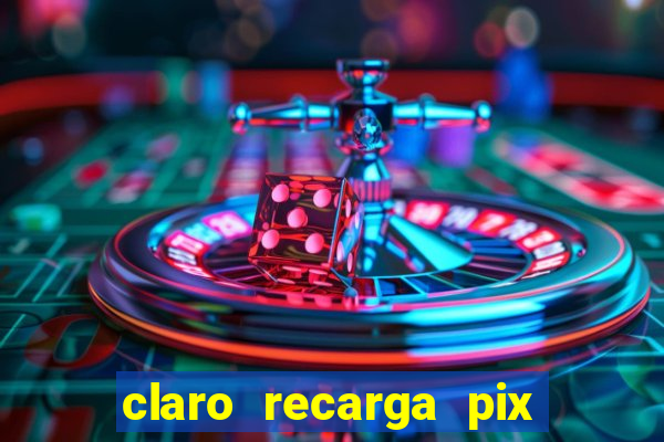 claro recarga pix $10 reais